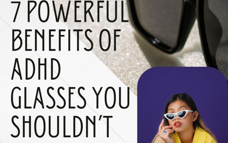 7 Powerful Benefits of ADHD Glasses You Shouldn’t Ignore
